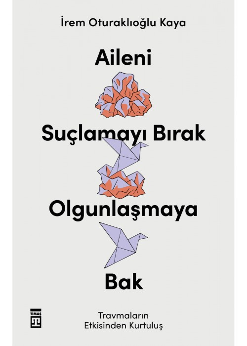Aileni Suçlamayı Bırak, Olgunlaşmaya Bak